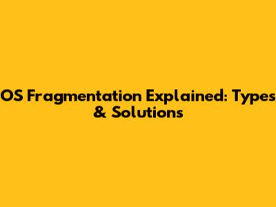 OS Fragmentation Explained: Types & Solutions