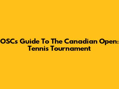 OSC's Guide To The Canadian Open: Tennis Tournament