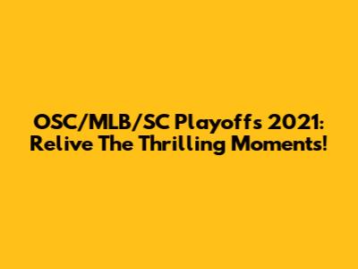 OSC/MLB/SC Playoffs 2021: Relive The Thrilling Moments!