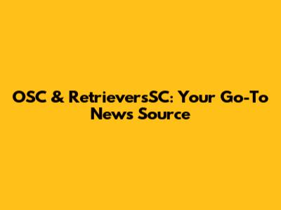 OSC & RetrieversSC: Your Go-To News Source