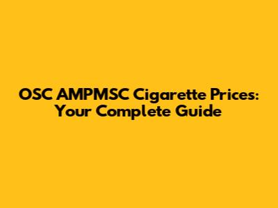 OSC AMPMSC Cigarette Prices: Your Complete Guide