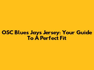 OSC Blues Jays Jersey: Your Guide To A Perfect Fit