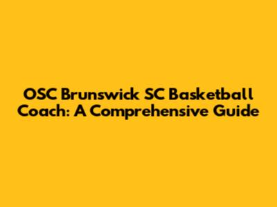 OSC Brunswick SC Basketball Coach: A Comprehensive Guide