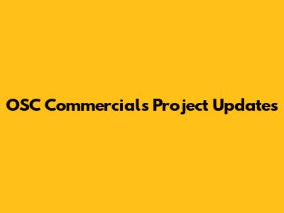 OSC Commercials Project Updates