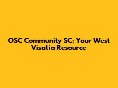 OSC Community SC: Your West Visalia Resource