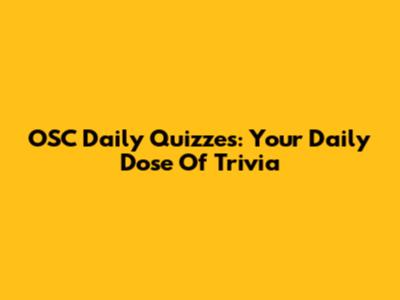 OSC Daily Quizzes: Your Daily Dose Of Trivia