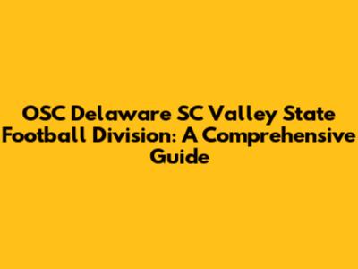OSC Delaware SC Valley State Football Division: A Comprehensive Guide