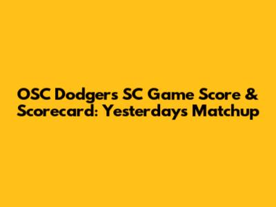 OSC Dodgers SC Game Score & Scorecard: Yesterday's Matchup