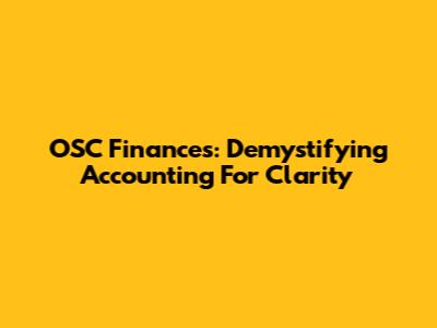 OSC Finances: Demystifying Accounting For Clarity