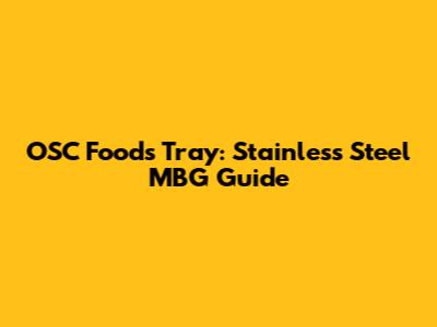 OSC Foods Tray: Stainless Steel MBG Guide