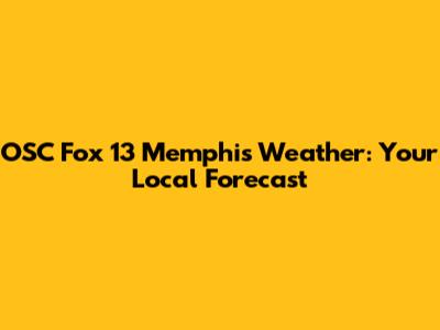 OSC Fox 13 Memphis Weather: Your Local Forecast