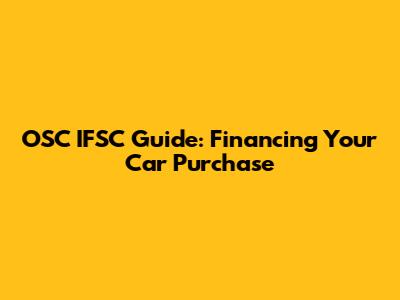 OSC IFSC Guide: Financing Your Car Purchase