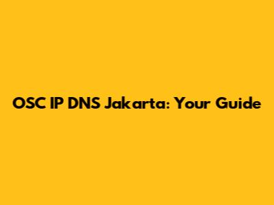 OSC IP DNS Jakarta: Your Guide
