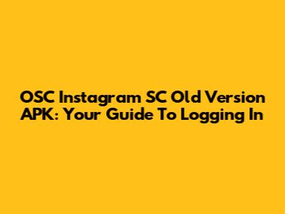 OSC Instagram SC Old Version APK: Your Guide To Logging In