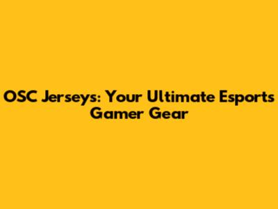 OSC Jerseys: Your Ultimate Esports Gamer Gear