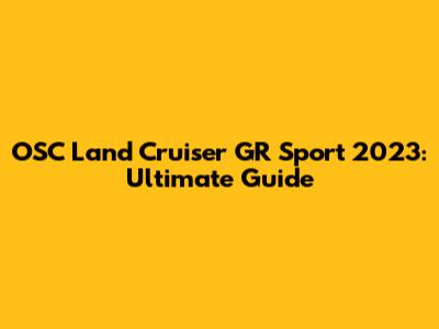 OSC Land Cruiser GR Sport 2023: Ultimate Guide