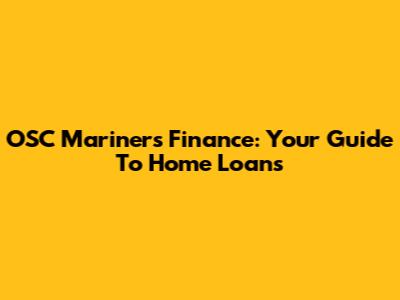 OSC Mariners Finance: Your Guide To Home Loans