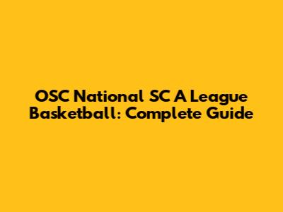 OSC National SC A League Basketball: Complete Guide