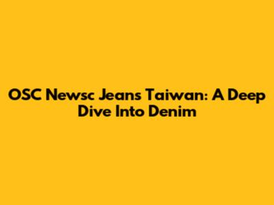 OSC Newsc Jeans Taiwan: A Deep Dive Into Denim