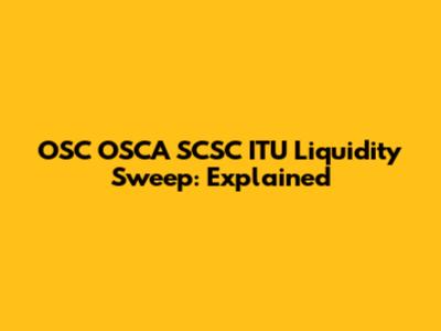 OSC OSCA SCSC ITU Liquidity Sweep: Explained