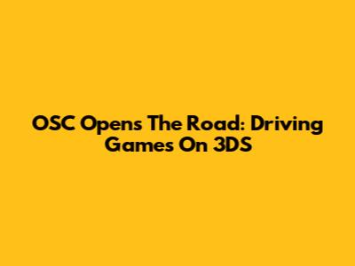 OSC Opens The Road: Driving Games On 3DS
