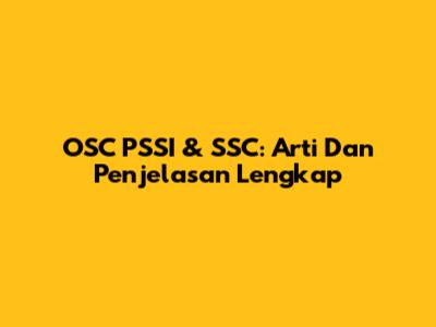 OSC PSSI & SSC: Arti Dan Penjelasan Lengkap