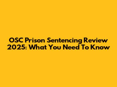 OSC Prison Sentencing Review 2025: What You Need To Know