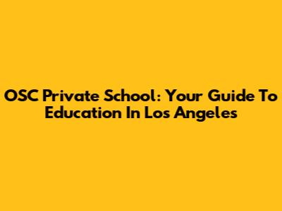 OSC Private School: Your Guide To Education In Los Angeles