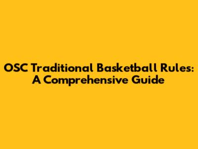 OSC Traditional Basketball Rules: A Comprehensive Guide