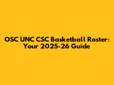 OSC UNC CSC Basketball Roster: Your 2025-26 Guide