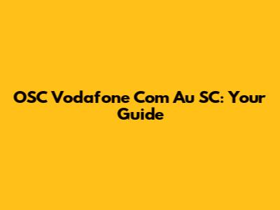 OSC Vodafone Com Au SC: Your Guide