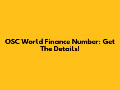 OSC World Finance Number: Get The Details!