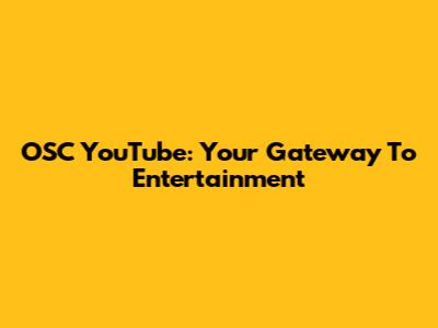 OSC YouTube: Your Gateway To Entertainment