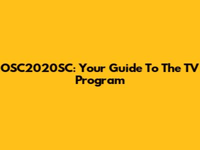 OSC2020SC: Your Guide To The TV Program