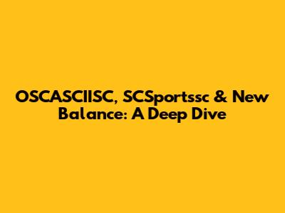 OSCASCIISC, SCSportssc & New Balance: A Deep Dive