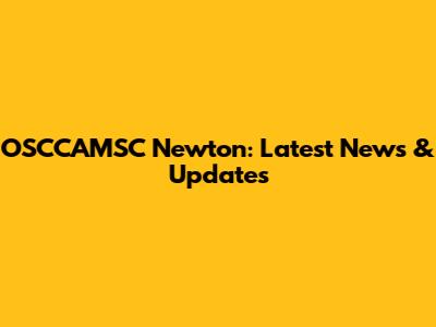 OSCCAMSC Newton: Latest News & Updates