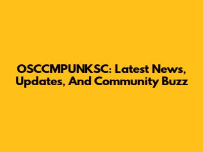 OSCCMPUNKSC: Latest News, Updates, And Community Buzz