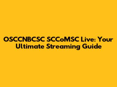 OSCCNBCSC SCCoMSC Live: Your Ultimate Streaming Guide