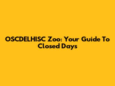 OSCDELHISC Zoo: Your Guide To Closed Days