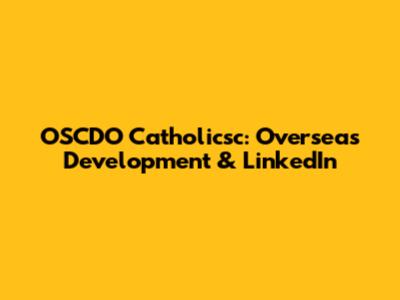 OSCDO Catholicsc: Overseas Development & LinkedIn