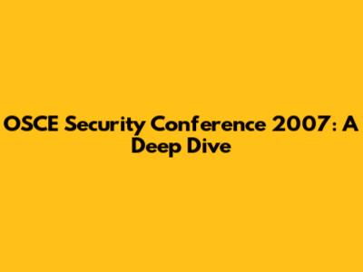 OSCE Security Conference 2007: A Deep Dive