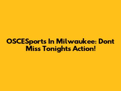 OSCESports In Milwaukee: Don't Miss Tonight's Action!