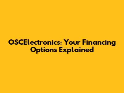 OSCElectronics: Your Financing Options Explained