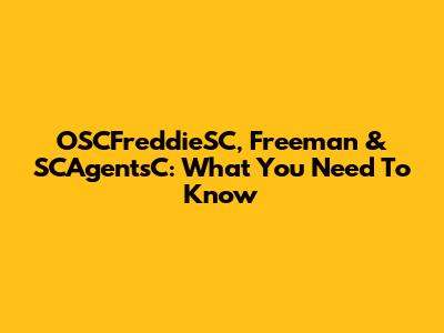 OSCFreddieSC, Freeman & SCAgentsC: What You Need To Know