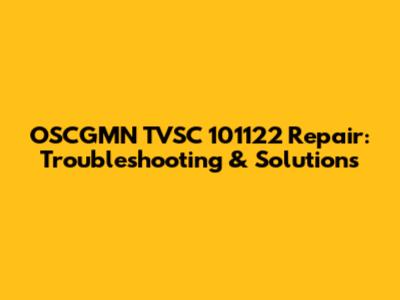 OSCGMN TVSC 101122 Repair: Troubleshooting & Solutions
