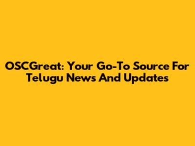 OSCGreat: Your Go-To Source For Telugu News And Updates