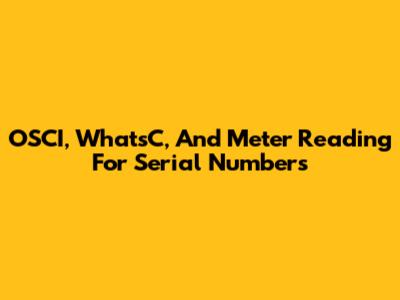 OSCI, WhatsC, And Meter Reading For Serial Numbers