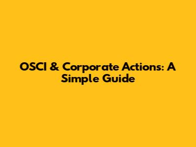 OSCI & Corporate Actions: A Simple Guide