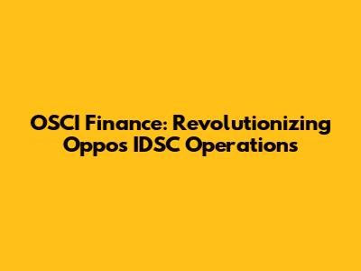 OSCI Finance: Revolutionizing Oppo's IDSC Operations