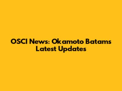 OSCI News: Okamoto Batam's Latest Updates